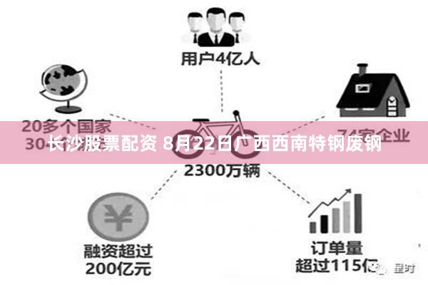 长沙股票配资 8月22日广西西南特钢废钢