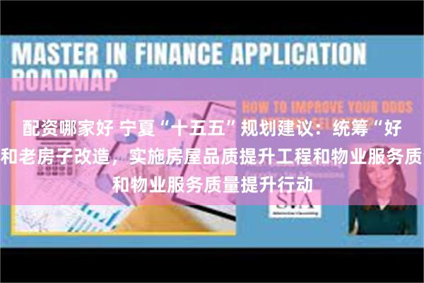 配资哪家好 宁夏“十五五”规划建议：统筹“好房子”建设和老房子改造，实施房屋品质提升工程和物业服务质量提升行动