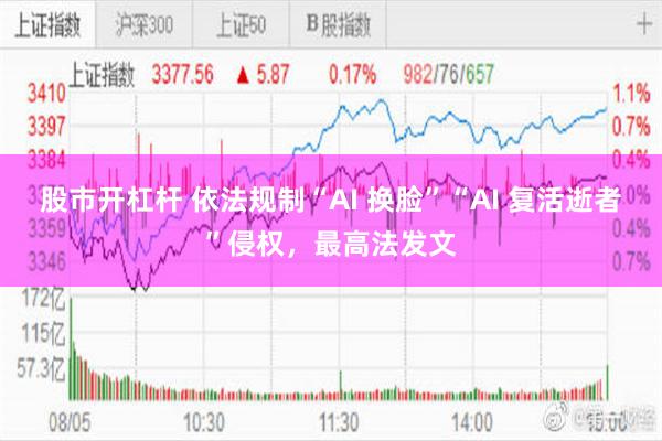 股市开杠杆 依法规制“AI 换脸”“AI 复活逝者”侵权，最高法发文